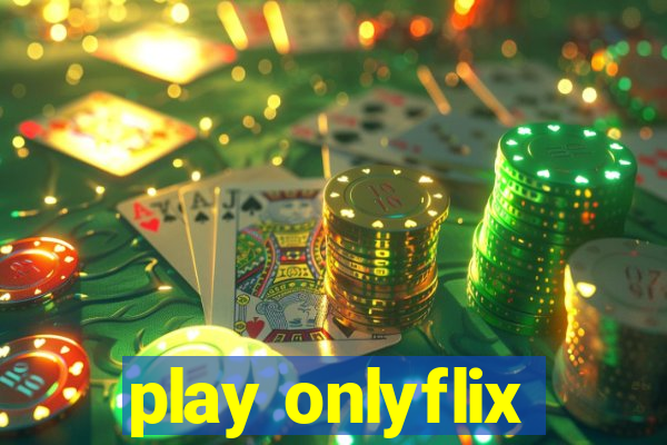 play onlyflix